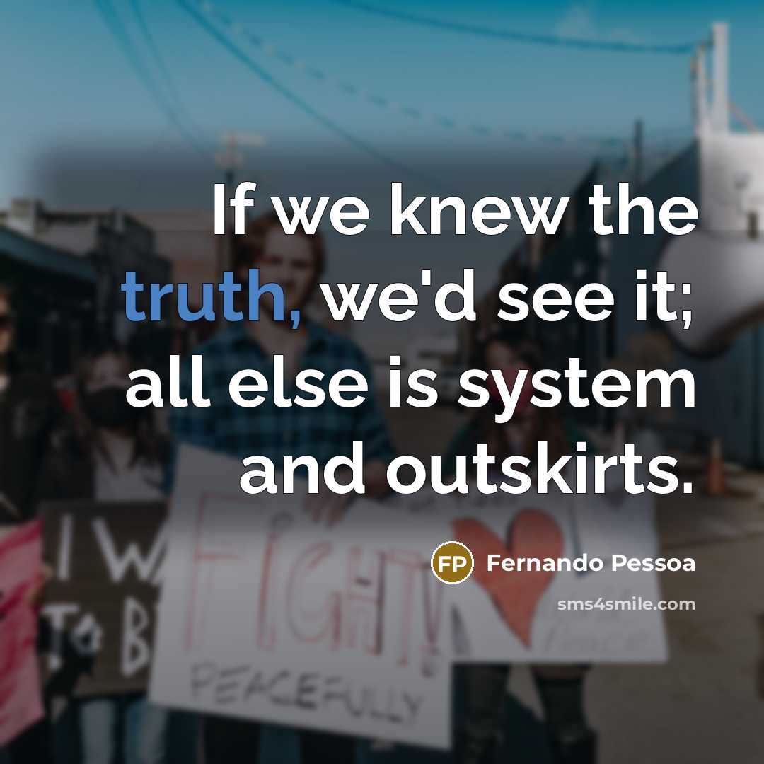 “If we knew the truth, we'd see it; all else…” quote by Fernando Pessoa