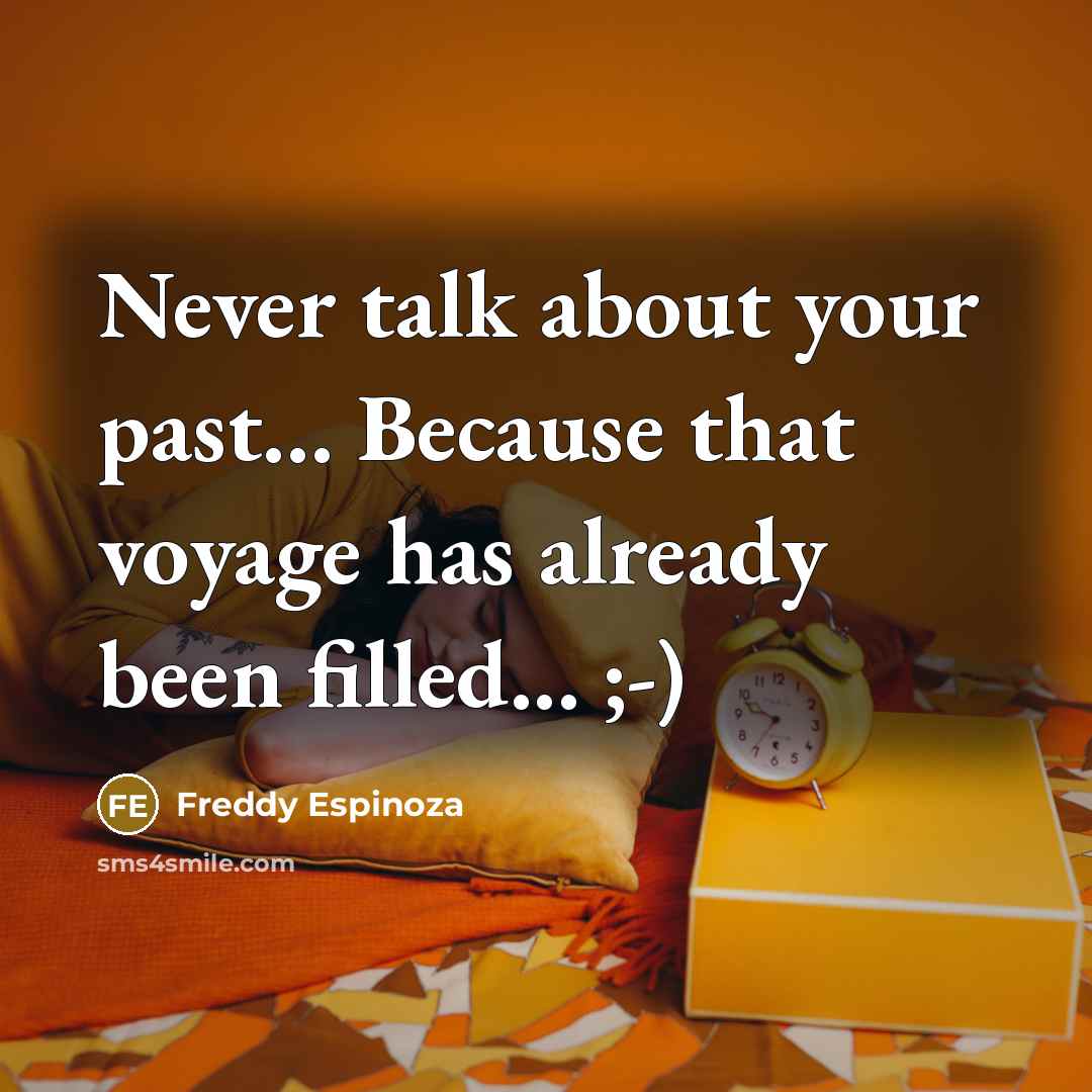 “Never talk about your past… Because that voyage has already been filled... ;-)” quote by Freddy Espinoza