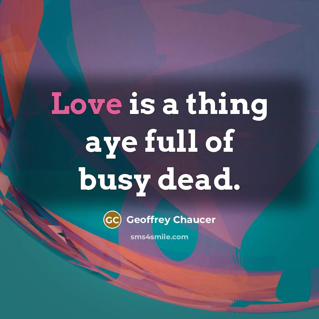 “Love is a thing aye full of busy dead.…” quote by Geoffrey Chaucer