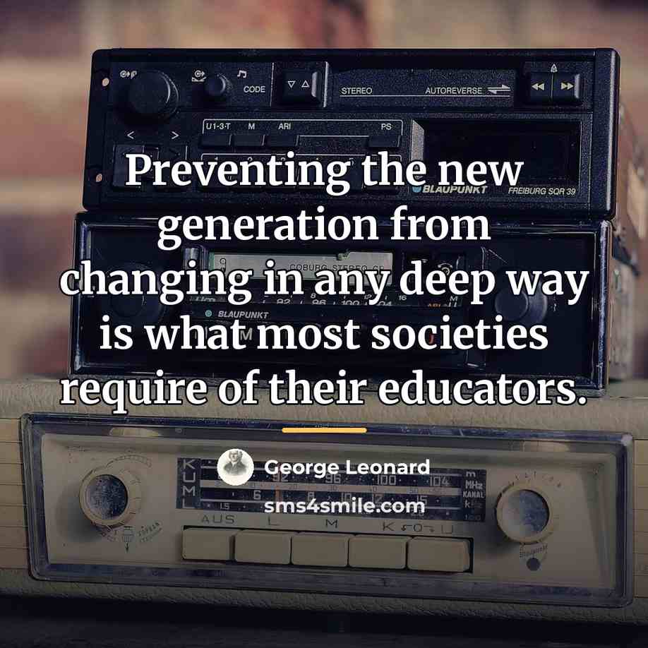 “Preventing the new generation from changing in any deep way…” quote by George Leonard