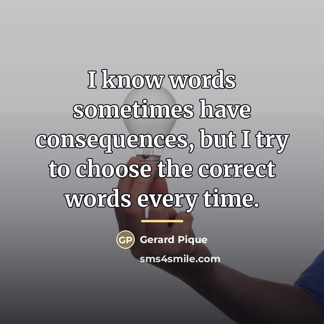 “I know words sometimes have consequences, but I try to…” quote by Gerard Pique