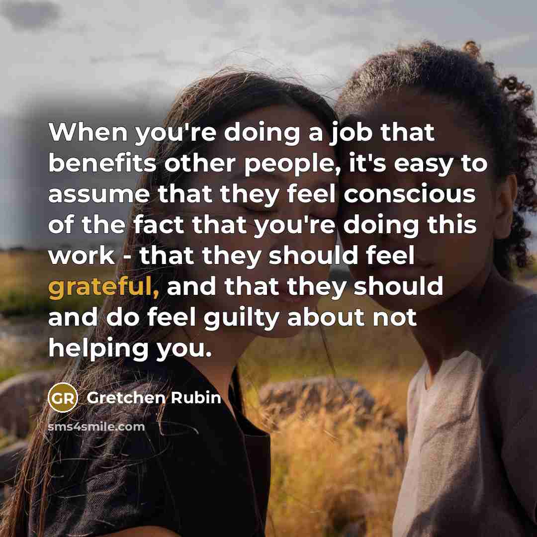 “When you're doing a job that benefits other people, it's…” quote by Gretchen Rubin