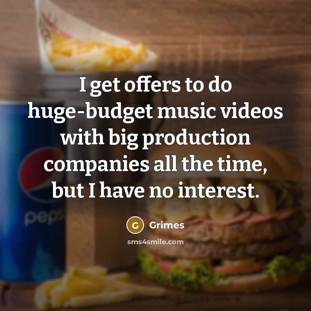 “I get offers to do huge-budget music videos with big…” quote by Grimes