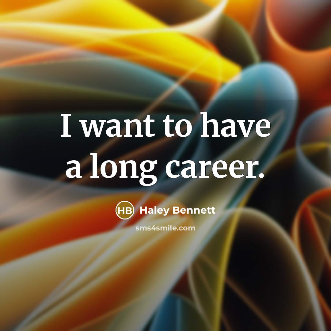 “I want to have a long career.…” quote by Haley Bennett