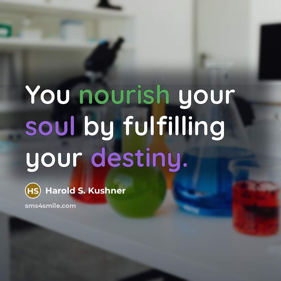“You nourish your soul by fulfilling your destiny.…” quote by Harold S. Kushner