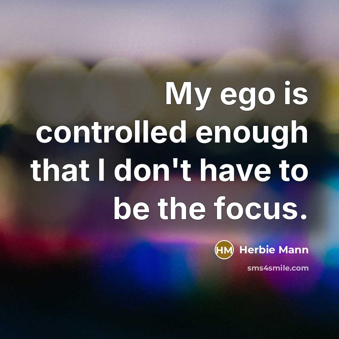 “My ego is controlled enough that I don't have to…” quote by Herbie Mann