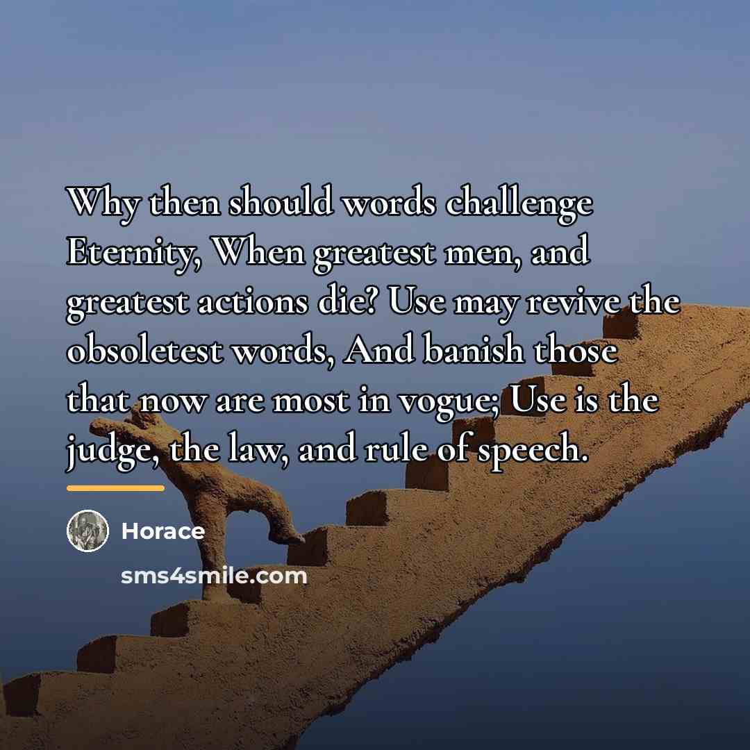 “Why then should words challenge Eternity, When greatest men, and…” quote by Horace