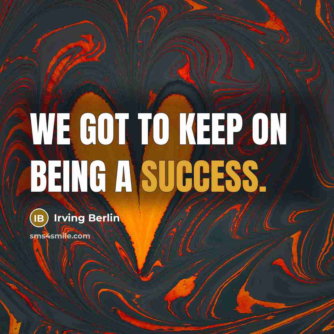 “We got to keep on being a success.…” quote by Irving Berlin