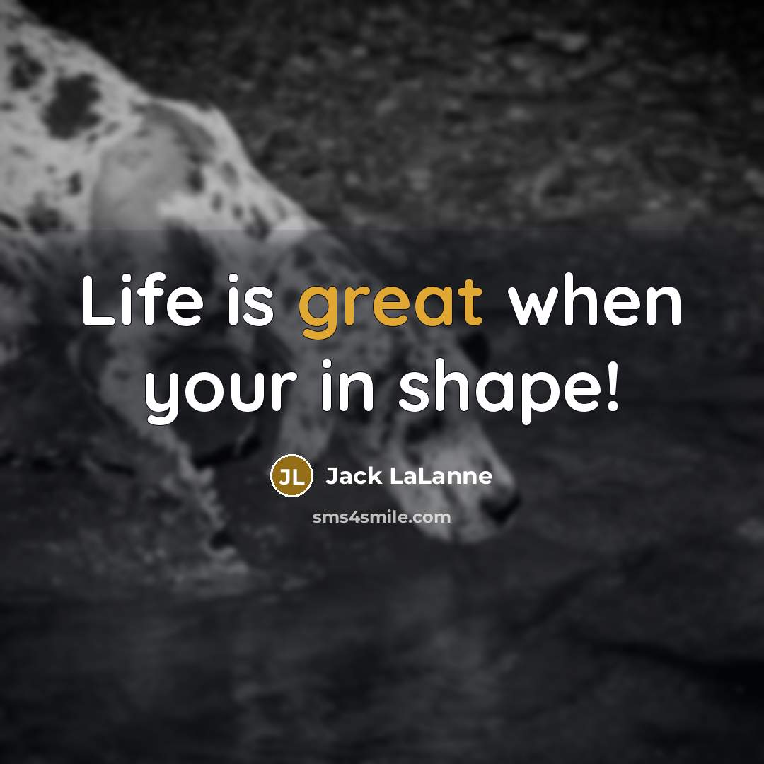 “Life is great when your in shape!…” quote by Jack LaLanne