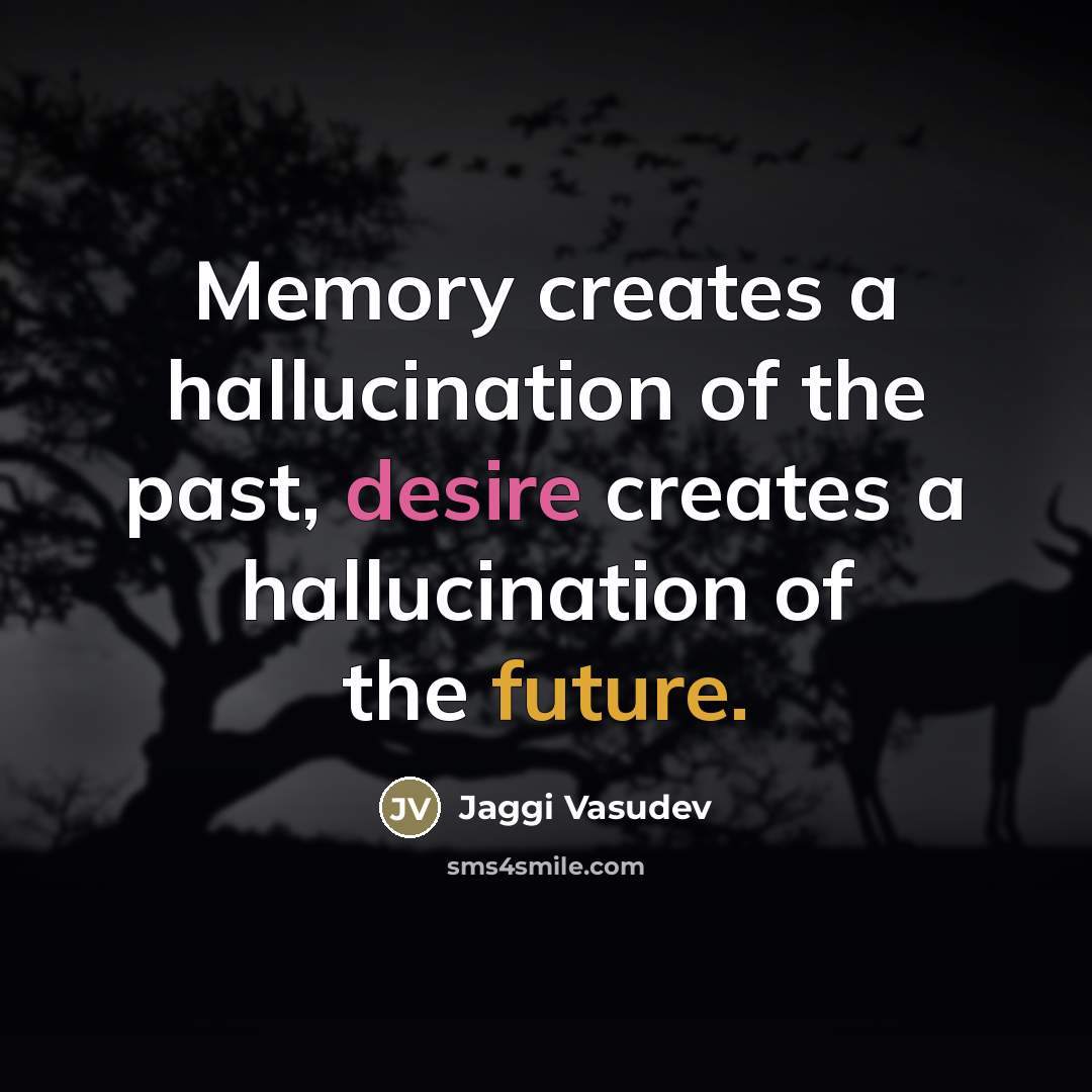 “Memory creates a hallucination of the past, desire creates a…” quote by Jaggi Vasudev