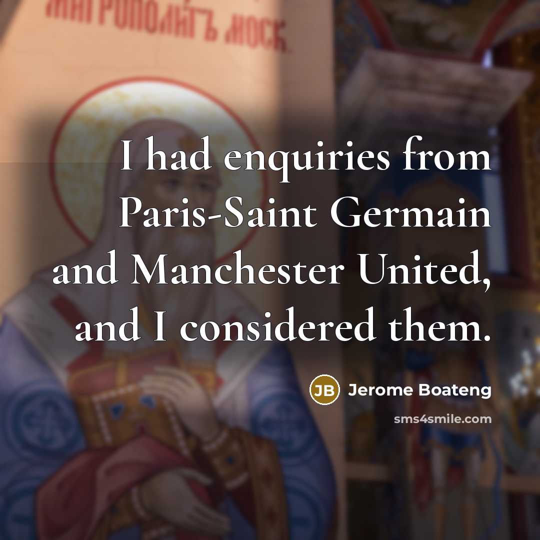 “I had enquiries from Paris-Saint Germain and Manchester United, and I considered them.” quote by Jerome Boateng