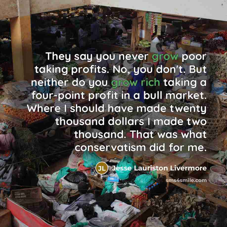 “They say you never grow poor taking profits. No, you…” quote by Jesse Lauriston Livermore