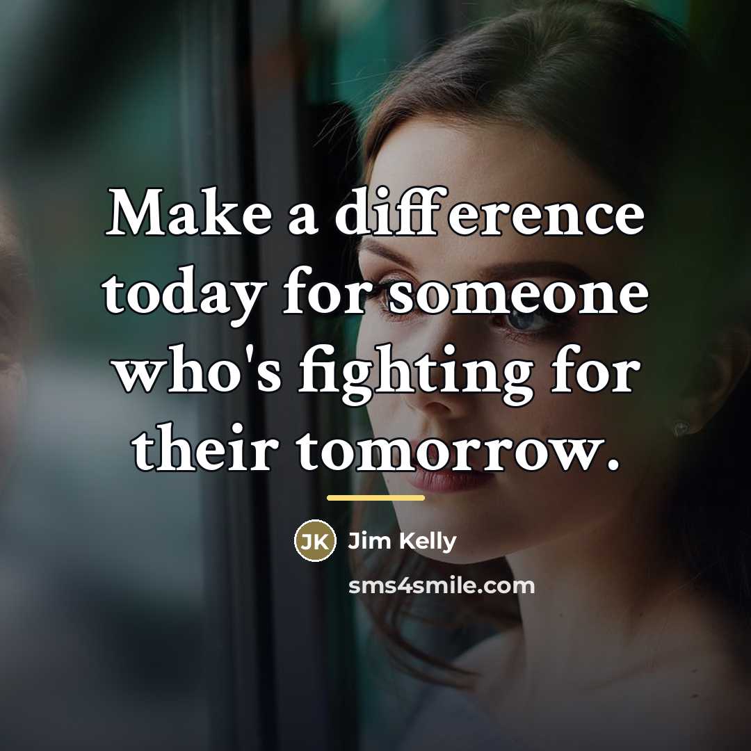 “Make a difference today for someone who's fighting for their…” quote by Jim Kelly