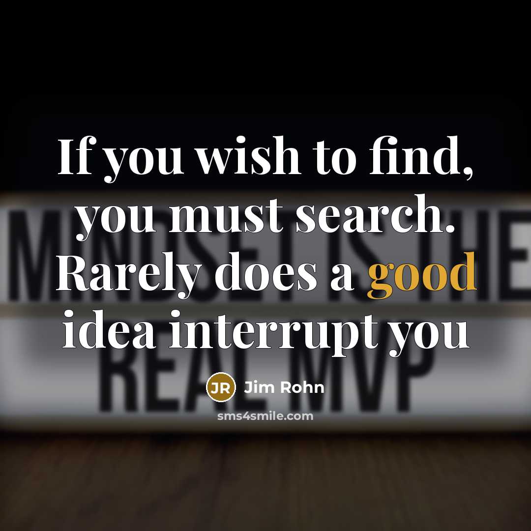 “If you wish to find, you must search. Rarely does…” quote by Jim Rohn