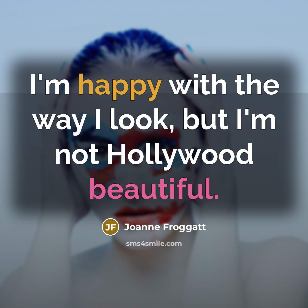 “I'm happy with the way I look, but I'm not…” quote by Joanne Froggatt