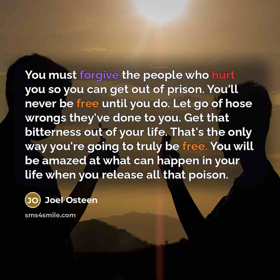 “You must forgive the people who hurt you so you…” quote by Joel Osteen