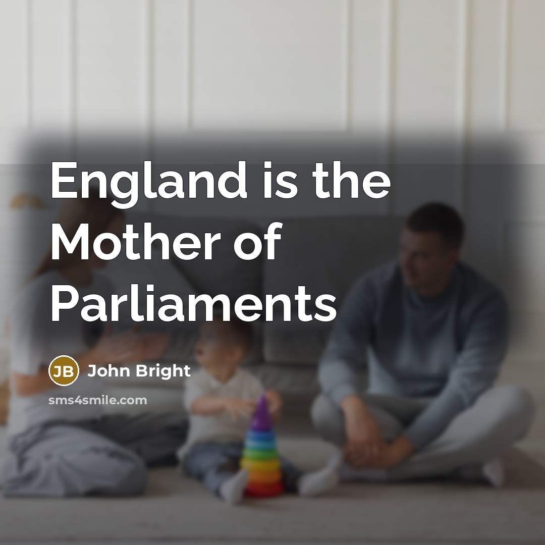 “England is the Mother of Parliaments…” quote by John Bright