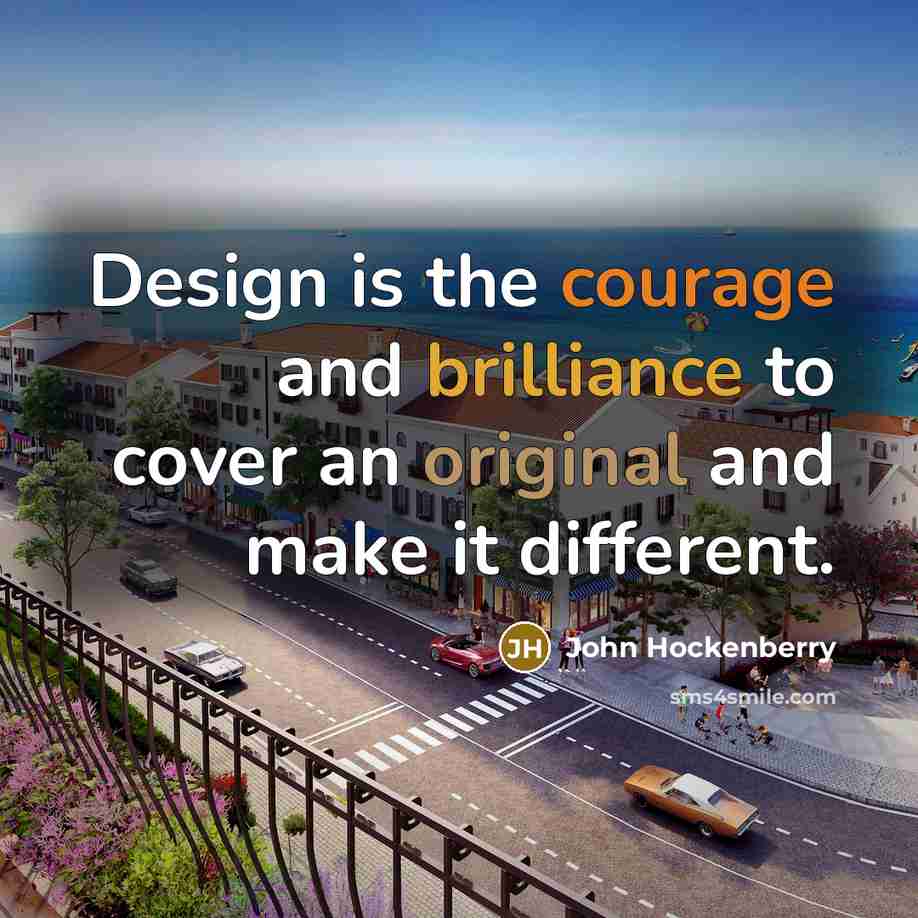“Design is the courage and brilliance to cover an original…” quote by John Hockenberry