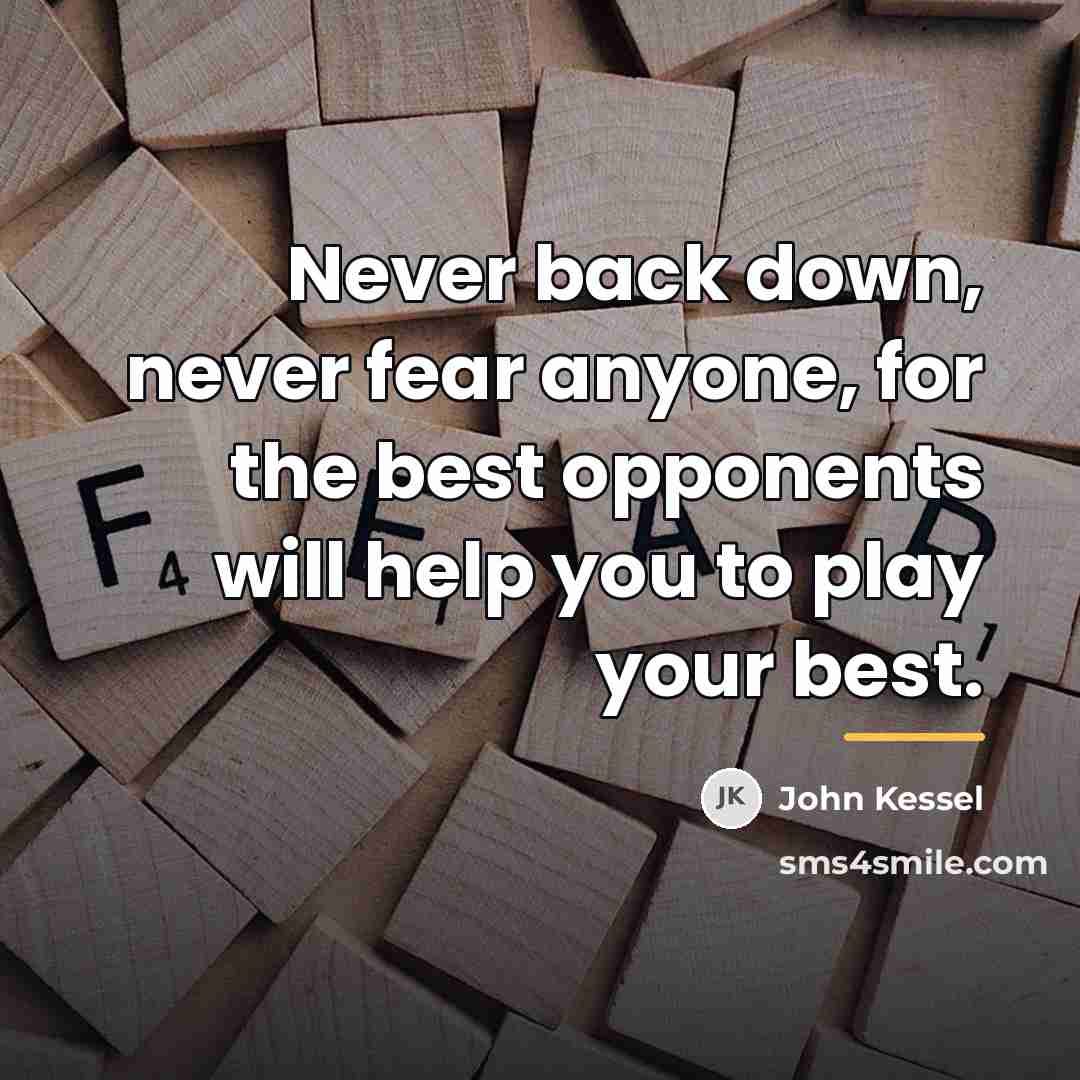 “Never back down, never fear anyone, for the best opponents…” quote by John Kessel