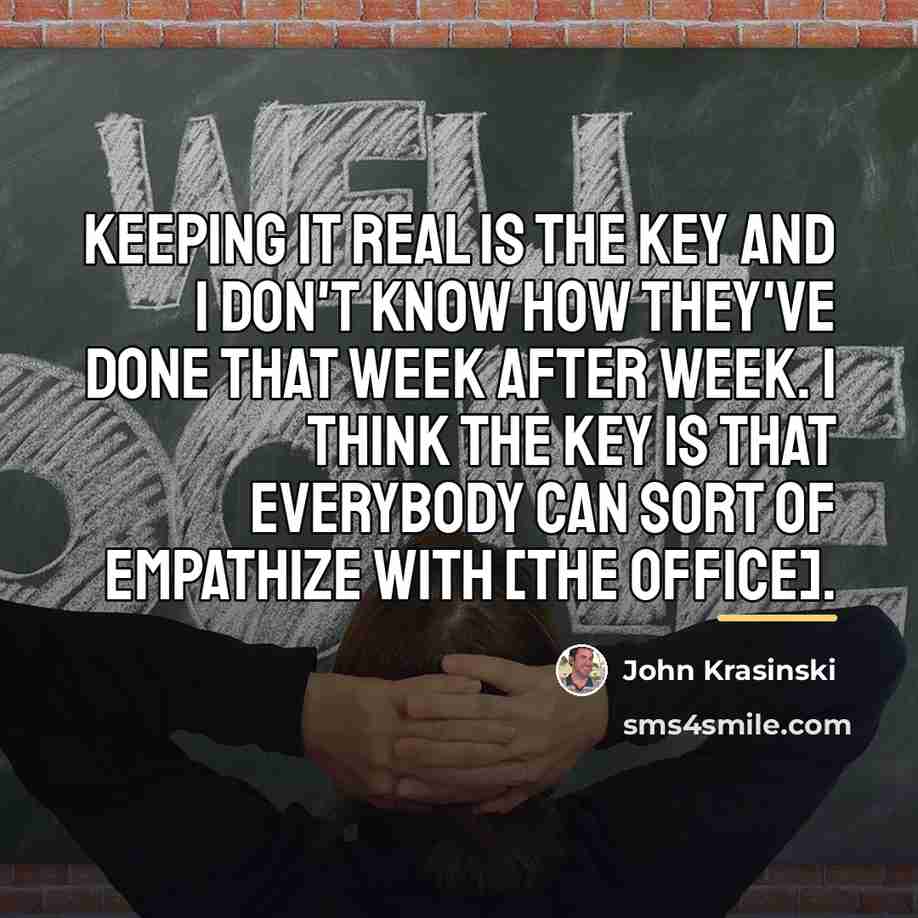“Keeping it real is the key and I don't know…” quote by John Krasinski