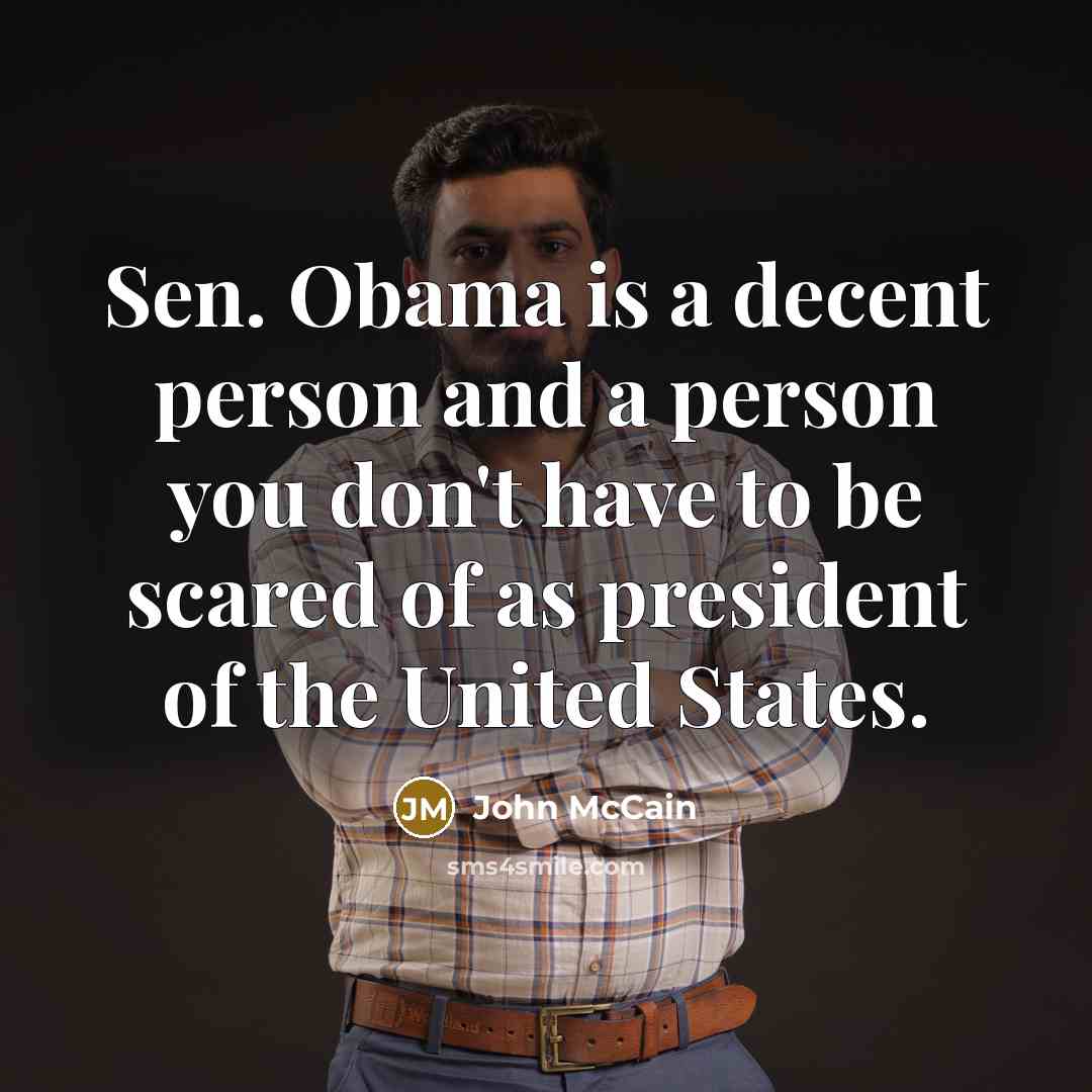 “Sen. Obama is a decent person and a person you…” quote by John McCain