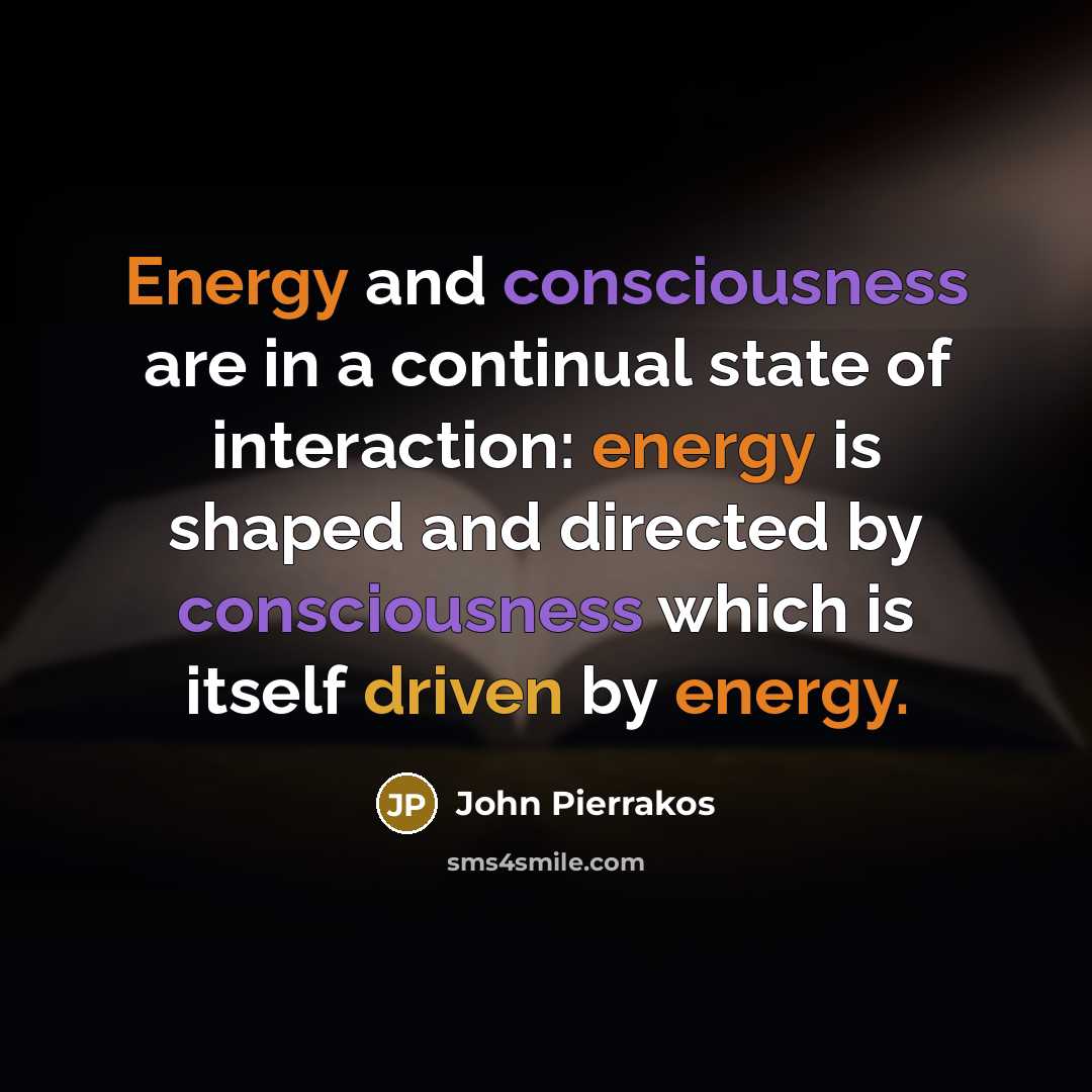 “Energy and consciousness are in a continual state of interaction:…” quote by John Pierrakos