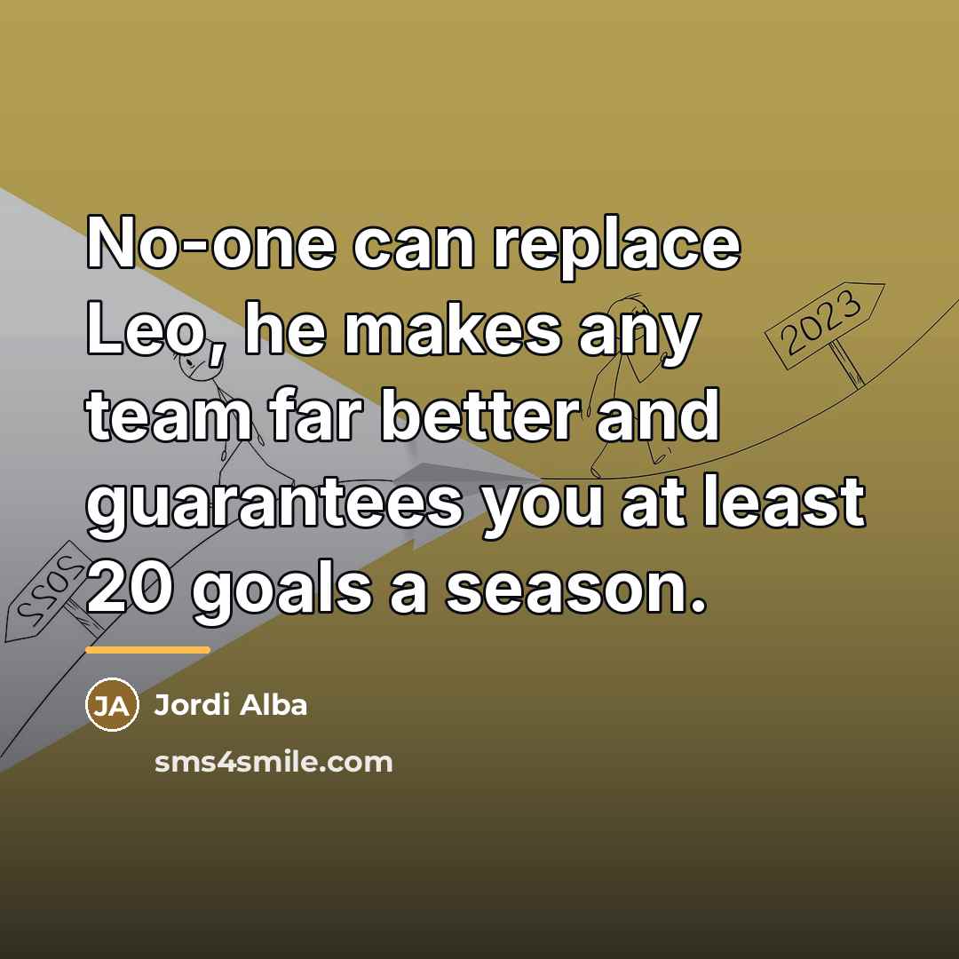 “No-one can replace Leo, he makes any team far better…” quote by Jordi Alba
