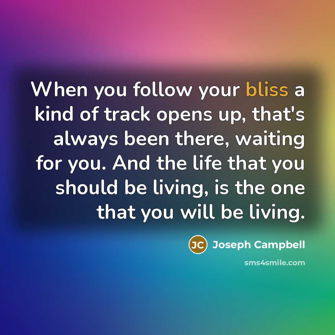 “When you follow your bliss a kind of track opens…” quote by Joseph Campbell