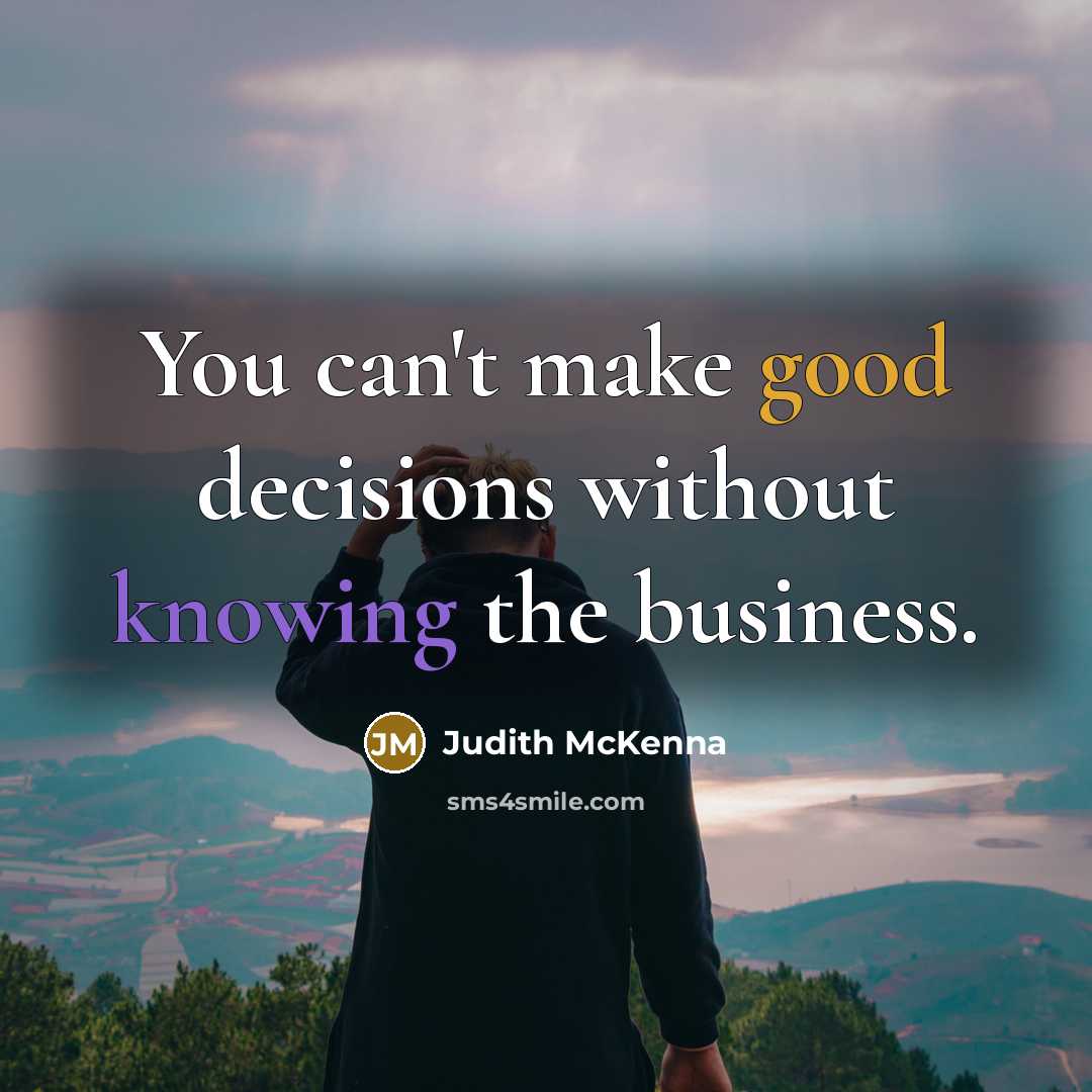 “You can't make good decisions without knowing the business.…” quote by Judith McKenna