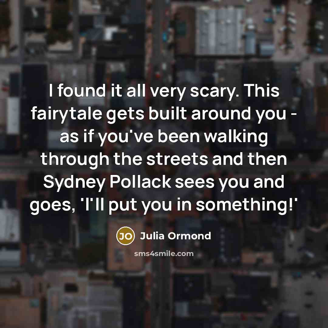 “I found it all very scary. This fairytale gets built…” quote by Julia Ormond