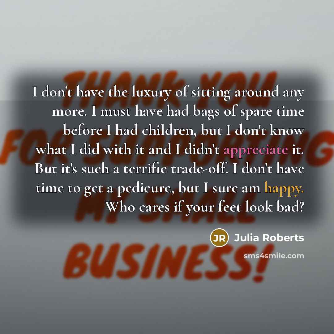 “I don't have the luxury of sitting around any more.…” quote by Julia Roberts