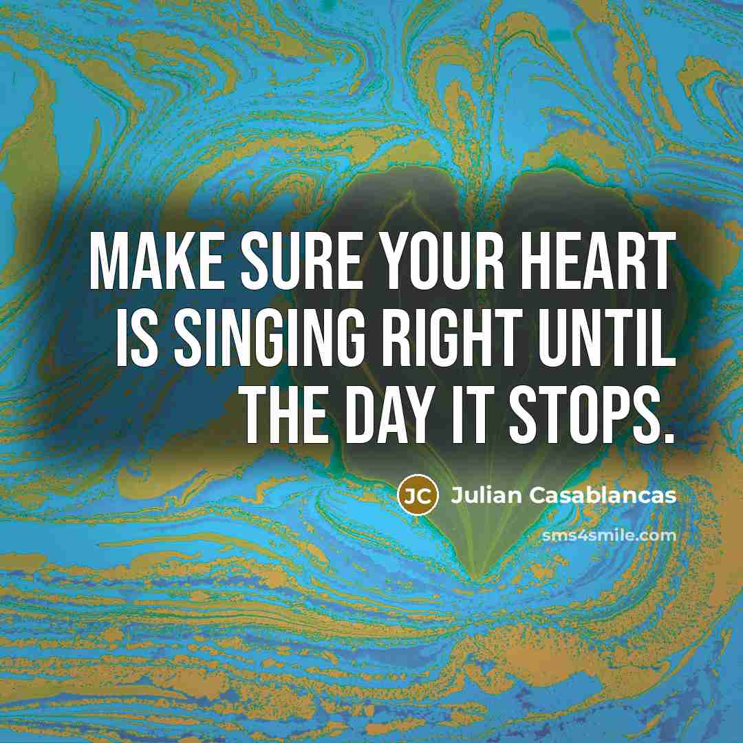 “Make sure your heart is singing right until the day…” quote by Julian Casablancas