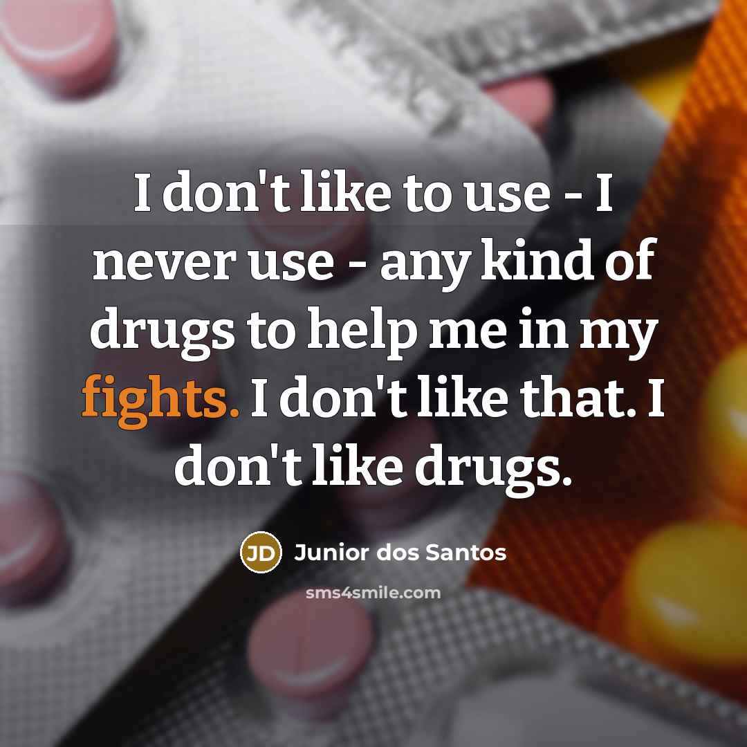 “I don't like to use - I never use -…” quote by Junior dos Santos