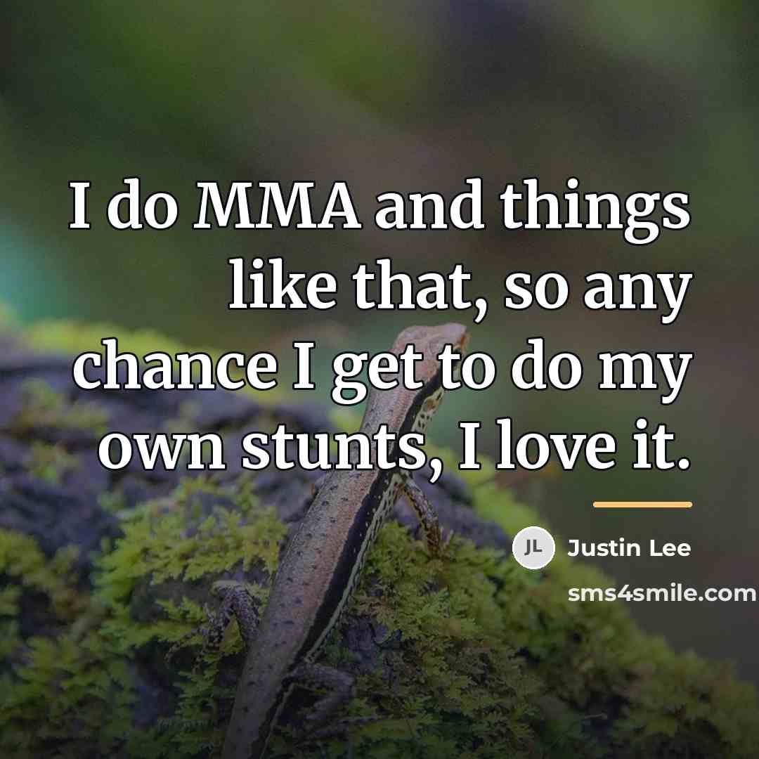 “I do MMA and things like that, so any chance…” quote by Justin Lee
