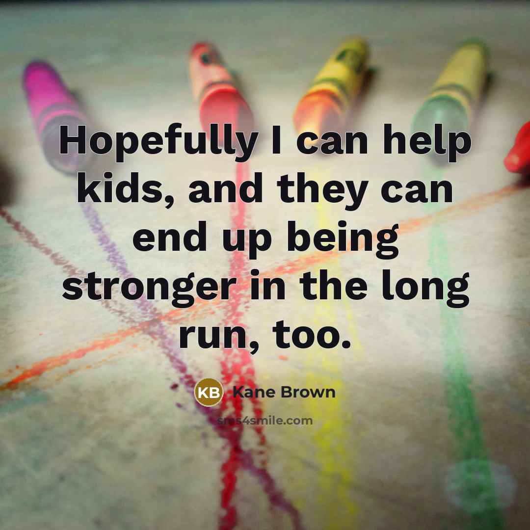 “Hopefully I can help kids, and they can end up…” quote by Kane Brown