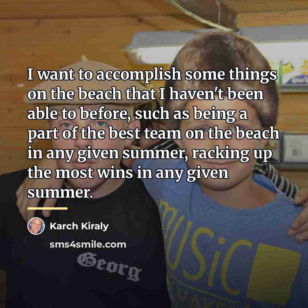 “I want to accomplish some things on the beach that…” quote by Karch Kiraly