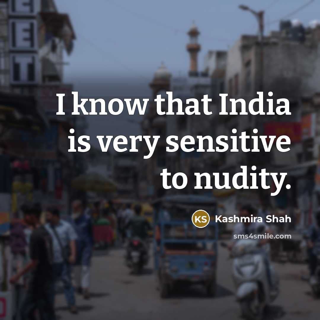 “I know that India is very sensitive to nudity.…” quote by Kashmira Shah