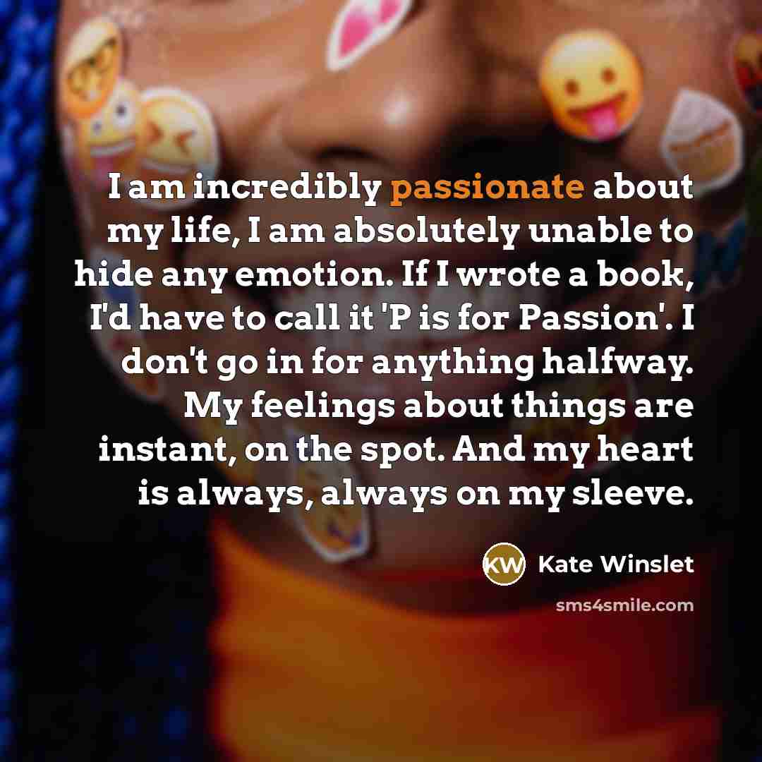 “I am incredibly passionate about my life, I am absolutely…” quote by Kate Winslet