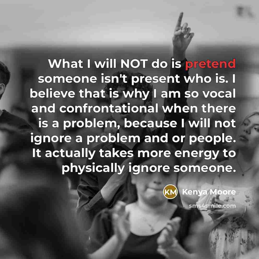 “What I will NOT do is pretend someone isn't present…” quote by Kenya Moore