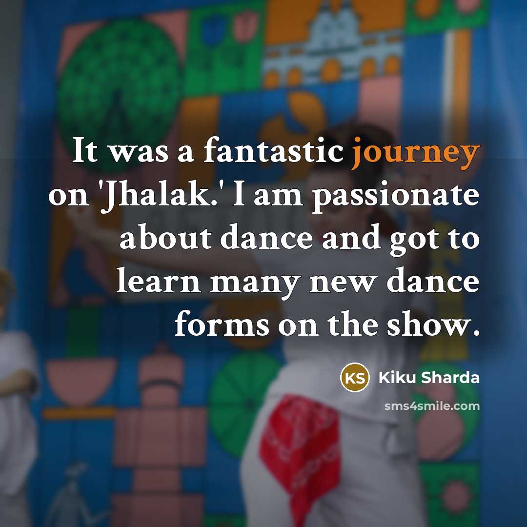 “It was a fantastic journey on 'Jhalak.' I am passionate…” quote by Kiku Sharda