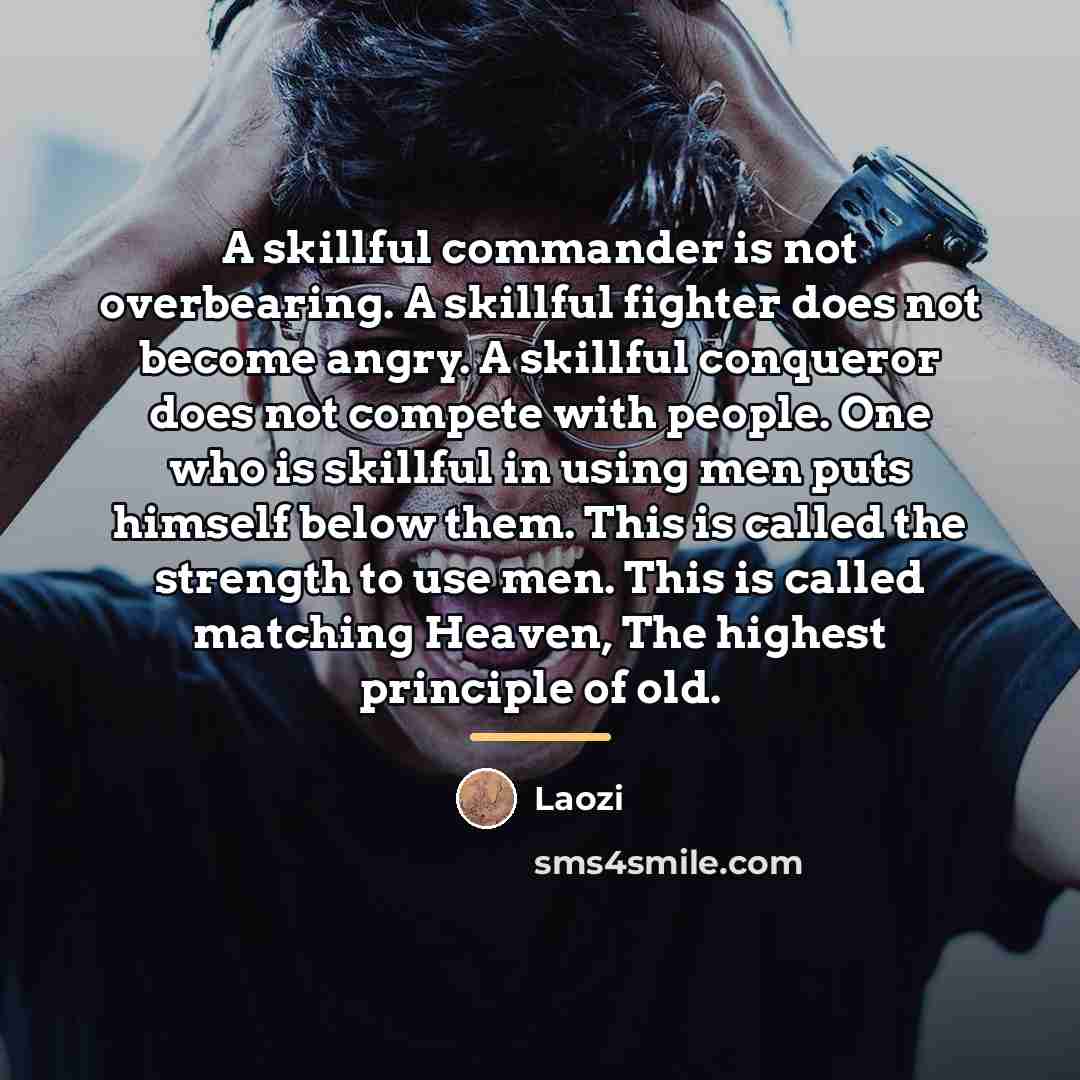 “A skillful commander is not overbearing. A skillful fighter does…” quote by Laozi