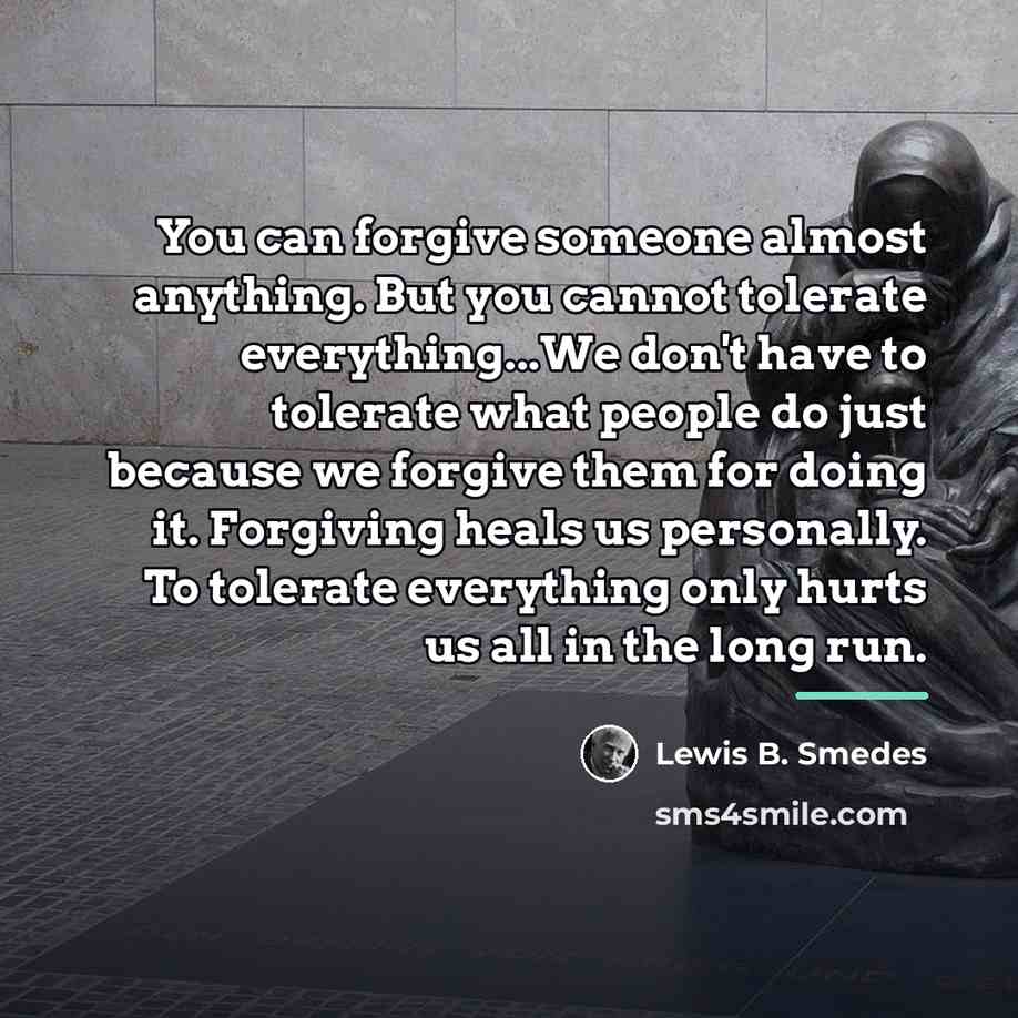 “You can forgive someone almost anything. But you cannot tolerate…” quote by Lewis B. Smedes