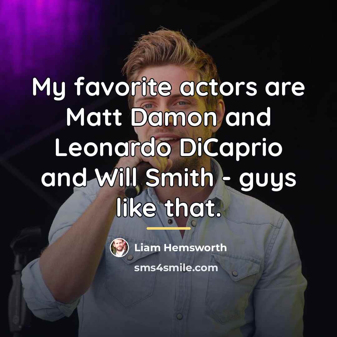 “My favorite actors are Matt Damon and Leonardo DiCaprio and…” quote by Liam Hemsworth