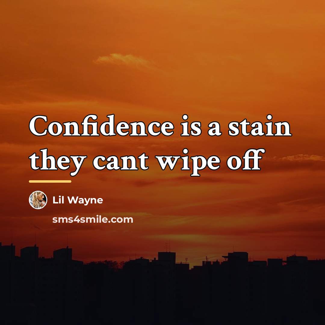 “Confidence is a stain they cant wipe off…” quote by Lil Wayne