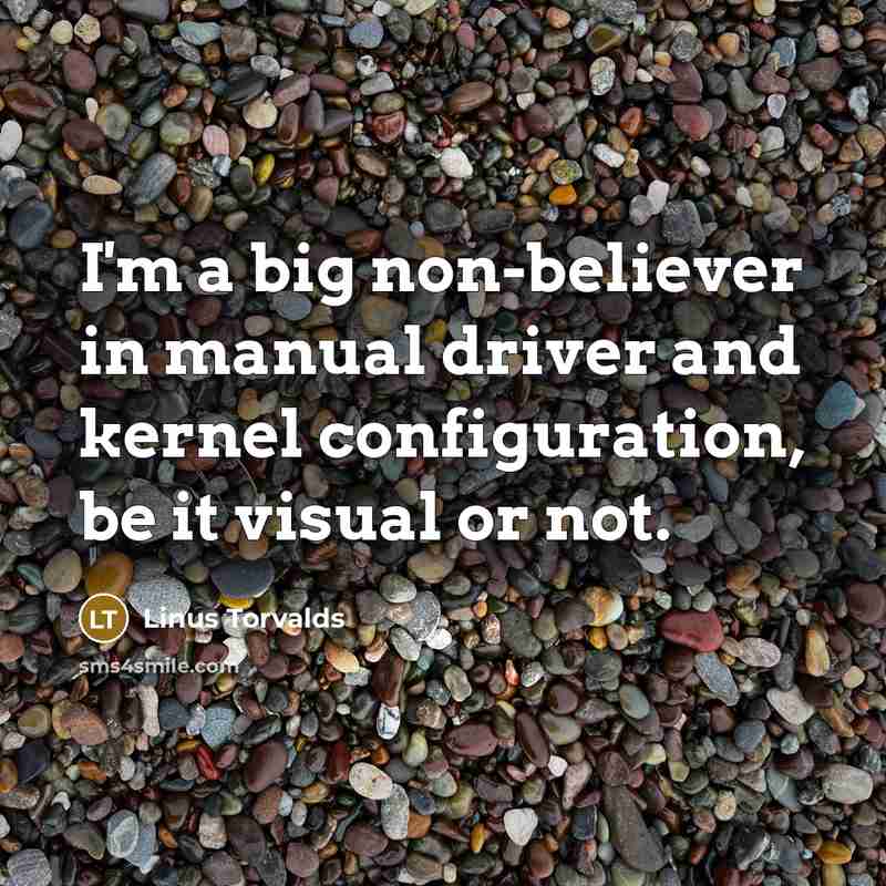 “I'm a big non-believer in manual driver and kernel configuration,…” quote by Linus Torvalds