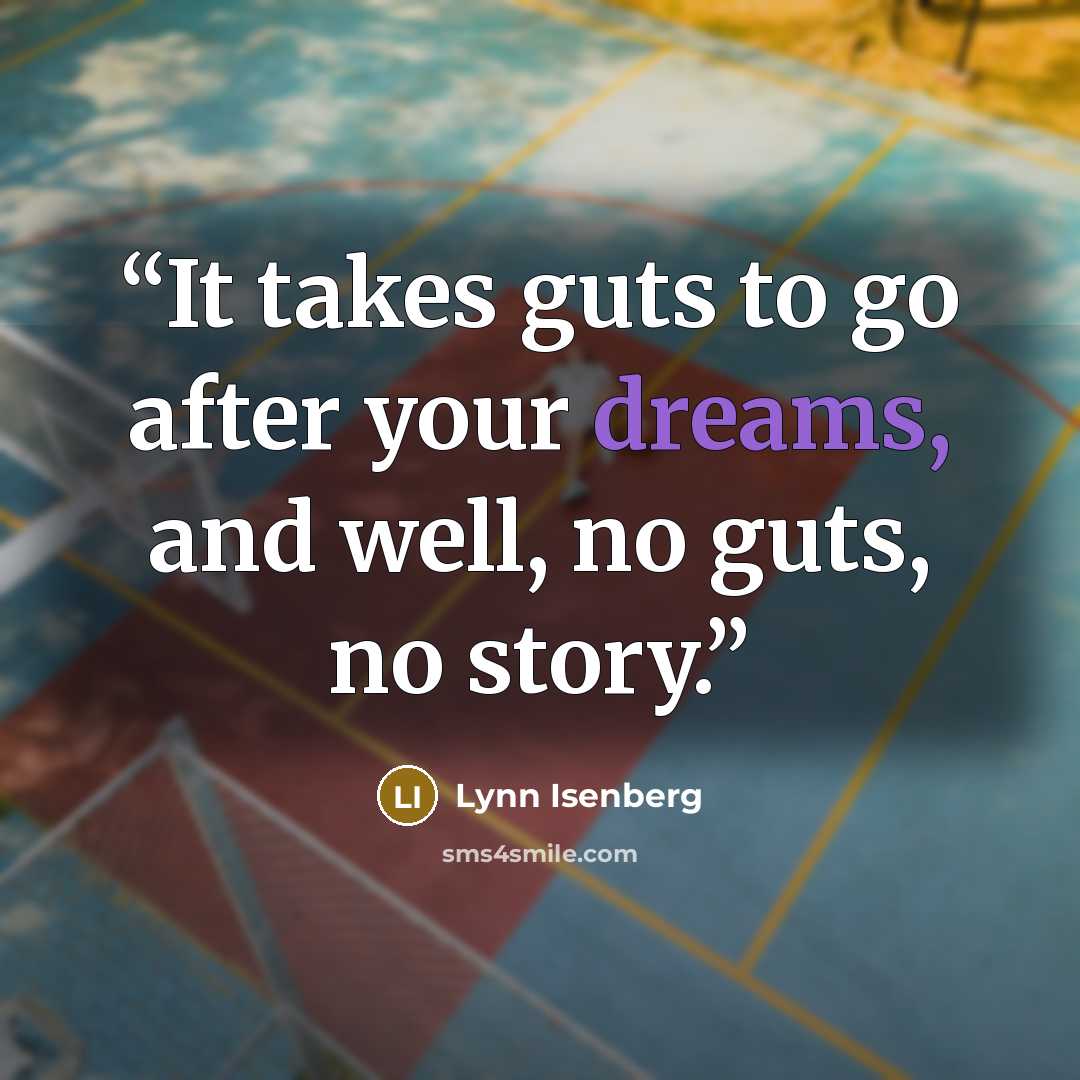 “It takes guts to go after your dreams, and well, no guts, no story.” quote by Lynn Isenberg