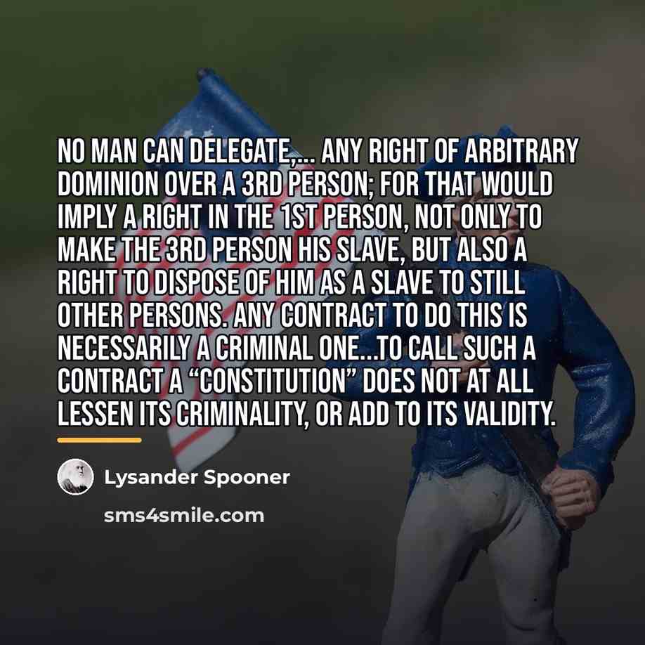 “No man can delegate,... any right of arbitrary dominion over…” quote by Lysander Spooner