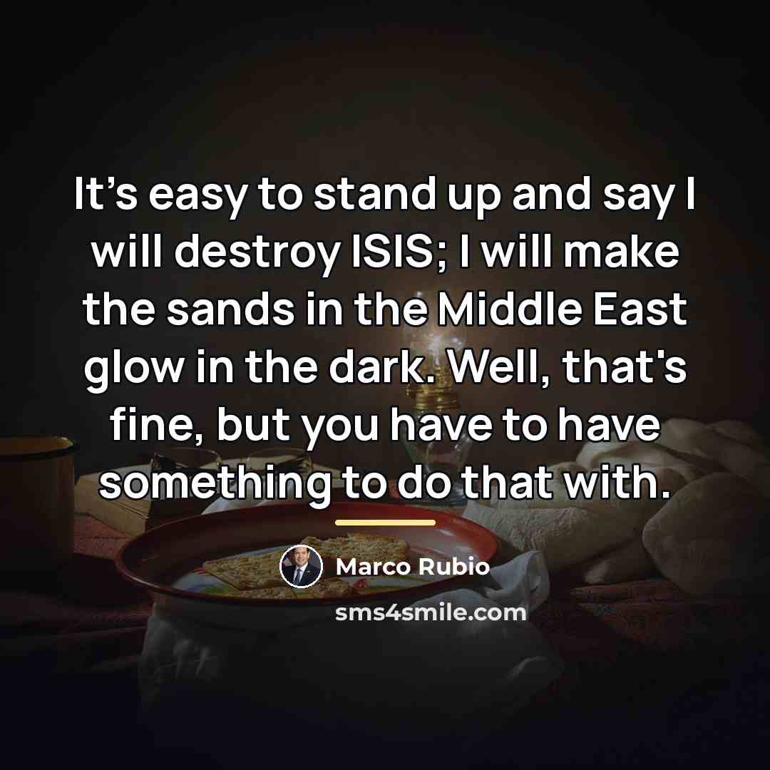 “It's easy to stand up and say I will destroy…” quote by Marco Rubio