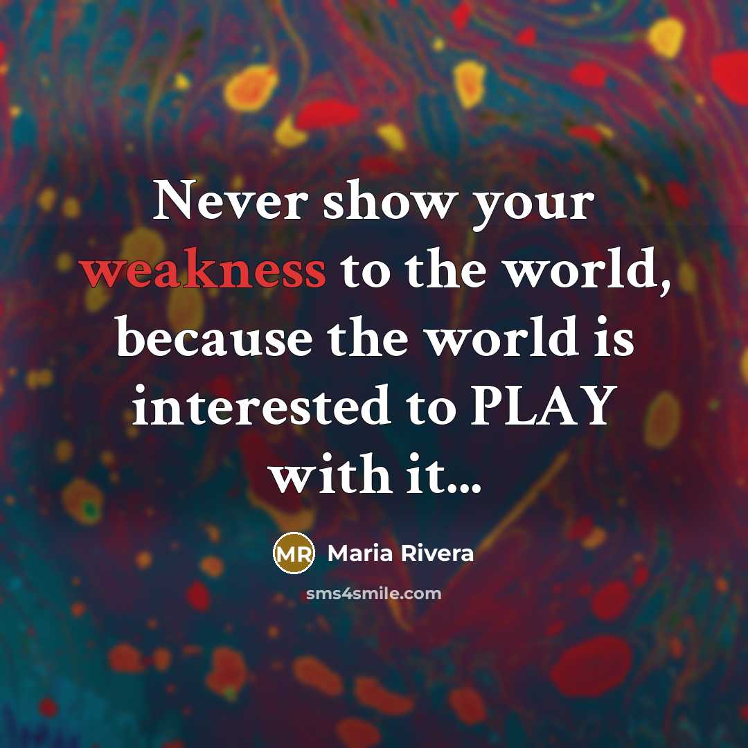 “Never show your weakness to the world, because the world…” quote by Maria Rivera