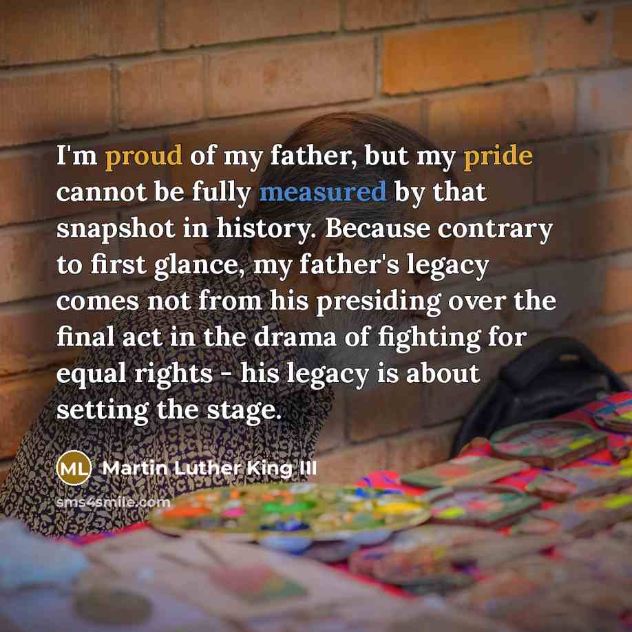 “I'm proud of my father, but my pride cannot be…” quote by Martin Luther King III